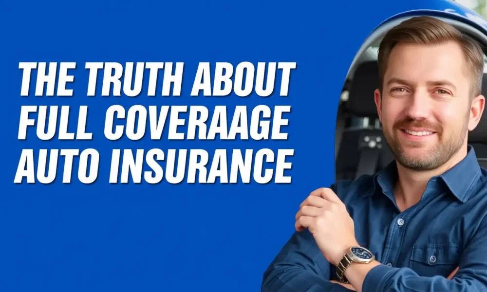 The Truth About Full Coverage Auto Insurance: What Does It Really Include?